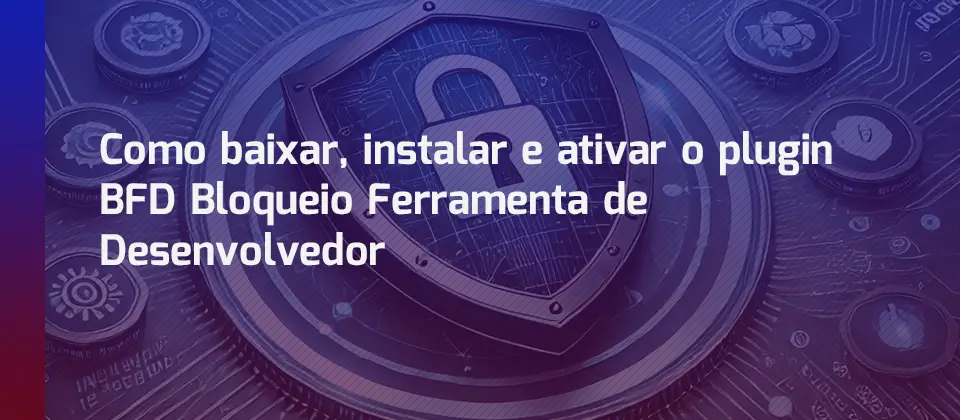 como-baixar-instalar-e-ativar-o-plugin-bfd-bloqueio-ferramenta-de-desenvolvedor-blog