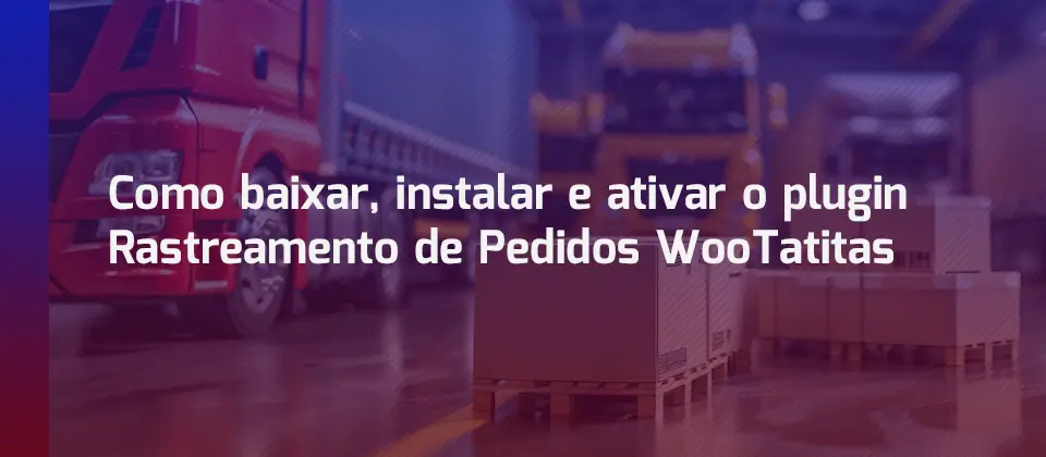 como-baixar-instalar-e-ativar-o-plugin-rastreamento-de-pedidos-wootatitas-blog